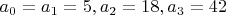 $a_0=a_1=5,a_2=18,a_3=42$