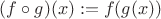 $(f\circ g)(x) := f(g(x))$