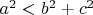 $a^2 < b^2 + c^2 $