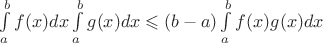 $\int\limits_{a}^{b}f(x)dx\int\limits_{a}^{b}g(x)dx\leqslant (b-a)\int\limits_{a}^{b}f(x)g(x)dx$