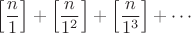$\Big[\dfrac{n}{1}\Big]+\Big[\dfrac{n}{1^2}\Big]+\Big[\dfrac{n}{1^3}\Big]+\cdots$