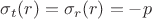 $\sigma _t(r)=\sigma _r(r)=-p$