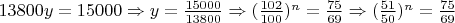 $13800y = 15000 \Rightarrow y = \frac{15000}{13800} \Rightarrow (\frac{102}{100})^n = \frac{75}{69} \Rightarrow (\frac{51}{50})^n = \frac{75}{69}$