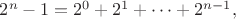 $2^n - 1 = 2^0 + 2^1 + \dots + 2^{n-1},$