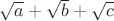 $\sqrt{a}+\sqrt{b}+\sqrt{c}$