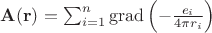 $\mathbf A(\mathbf r)=\sum_{i=1}^{n}\operatorname{grad}\left(-\frac{e_i}{4\pi r_i}\right)$ $\mathbf A(\mathbf r)=\sum_{i=1}^{n}\operatorname{grad}\left(-\frac{e_i}{4\pi r_i}\right)$