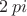 $2 \,pi$