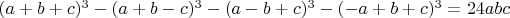 $(a + b + c)^3 - (a + b - c)^3 - (a - b + c)^3 - (-a + b + c)^3=24abc$