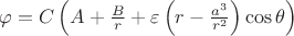 $\varphi=C\left(A+\frac{B}r+\varepsilon\left(r-\frac{a^3}{r^2}\right)\cos\theta\right)$