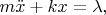 $m\ddot x + kx=\lambda,$