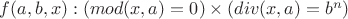 $f(a, b, x): (mod(x, a) = 0) \times (div(x, a) = b^n)$