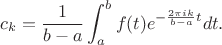 $$c_k={1\over b-a}\int_a^bf(t)e^{-{2\pi ik\over b-a}t}dt.$$