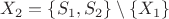$X_2 = \{S_1,S_2\}\setminus\{X_1\}$