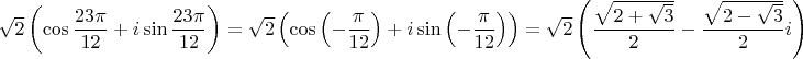 $\sqrt{2}\left(\cos\dfrac{23\pi}{12}+i\sin\dfrac{23\pi}{12}\right)=\sqrt{2}\left(\cos\left(-\dfrac{\pi}{12}\right)+i\sin\left(-\dfrac{\pi}{12}\right)\right)=\sqrt{2}\left(\dfrac{\sqrt{2+\sqrt{3}}}{2}-\dfrac{\sqrt{2-\sqrt{3}}}{2}i\right)$