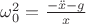 $\omega_{0}^{2} = \frac {-\ddot{x} - g}{x}$