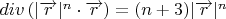 $div \left( |\overrightarrow{r}|^n\cdot \overrightarrow{r} \right) =(n+3)|\overrightarrow{r}|^n$