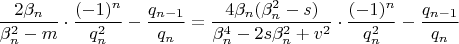 $$\dfrac{2\beta_n}{\beta_n^2-m} \cdot \dfrac{(-1)^n}{q_n^2}-\dfrac{q_{n-1}}{q_n}=\dfrac{4\beta_n(\beta_n^2-s)}{\beta_n^4-2s\beta_n^2+v^2} \cdot \dfrac{(-1)^n}{q_n^2}-\dfrac{q_{n-1}}{q_n}$$