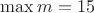 $\max m=15$