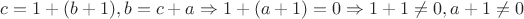 $c=1+(b+1), b=c+a\Rightarrow 1+(a+1)=0\Rightarrow 1+1\ne 0, a+1\ne 0$
