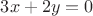 $3x+2y=0$