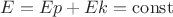 $E = Ep + Ek = \operatorname{const}$