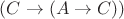 $(C \rightarrow (A \rightarrow C))$
