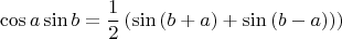 $$\cos a \sin b = \frac{1}{2}\left( \sin\left(b+a\right) + \sin\left(b-a)\right)\right)$$