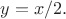 $y=x/2.$