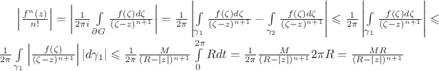 $\left\lvert \frac{f^{n}(z)}{n!}\right\rvert=\left\lvert \frac{1}{2\pi i}\int\limits_{\partial G}^{}\frac{f(\zeta)d\zeta}{(\zeta-z)^{n+1}}\right\rvert=\frac{1}{2\pi}\left\lvert \int\limits_{\gamma_1}^{}\frac{f(\zeta)d\zeta}{(\zeta-z)^{n+1}}-\int\limits_{\gamma_2}^{}\frac{f(\zeta)d\zeta}{(\zeta-z)^{n+1}}\right\rvert\leqslant\frac{1}{2\pi}\left\lvert \int\limits_{\gamma_1}^{}\frac{f(\zeta)d\zeta}{(\zeta-z)^{n+1}}\right\rvert\leqslant \frac{1}{2\pi}\int\limits_{\gamma_1}^{}\left\lvert \frac{f(\zeta)}{(\zeta-z)^{n+1}}\right\rvert \left\lvert d\gamma_1\right\rvert\leqslant \frac{1}{2\pi}\frac{M}{(R-\left\lvert z\right\rvert)^{n+1}}\int\limits_{0}^{2\pi}Rdt=\frac{1}{2\pi}\frac{M}{(R-\left\lvert z\right\rvert)^{n+1}}2\pi R=\frac{MR}{(R-\left\lvert z\right\rvert)^{n+1}}$