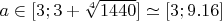 $a\in[3;3+\sqrt[4]{1440}]\simeq[3;9.16]$