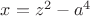 $x=z^2-a^4$