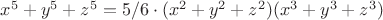 ${x^5} + {y^5} + {z^5}= 5/6 \cdot ({x^2} + {y^2} + {z^2})({x^3} + {y^3} + {z^3}) $