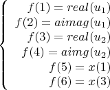 $$\left\{
\begin{array}{rcl}
 f(1) = real(u_1) \\
 f(2) = aimag(u_1) \\
 f(3) = real(u_2) \\
 f(4) = aimg(u_2) \\
 f(5) = x(1) \\
 f(6) = x(3) \\
\end{array}
\right.$$