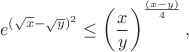 $$e^{(\sqrt{x}-\sqrt{y})^2}\le \left(\frac xy \right)^{\frac{(x-y)}4},$$