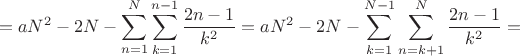 $$
=aN^2-2N-\sum_{n=1}^N\sum_{k=1}^{n-1}\frac{2n-1}{k^2}=
aN^2-2N-\sum_{k=1}^{N-1}\sum_{n=k+1}^N\frac{2n-1}{k^2}=
$$
