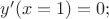 $ y'(x=1) = 0;$