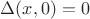 $\Delta (x,0) = 0$