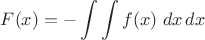 $F(x) = - \displaystyle \int \int f(x) \ dx \, dx  $