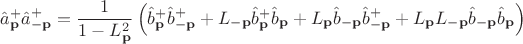 $${\hat{a}_{\bold{p}}}^+ \hat{a}_{-\bold{p}}^+=\frac{1}{1-L_{\bold{p}}^2}\left({\hat{b}_{\bold{p}}}^+\hat{b}_{-\bold{p}}^++L_{-\bold{p}}{\hat{b}_{\bold{p}}}^+\hat{b}_{\bold{p}}+L_{\bold{p}}\hat{b}_{-\bold{p}}\hat{b}_{-\bold{p}}^++L_{\bold{p}} L_{-\bold{p}} \hat{b}_{-\bold{p}}\hat{b}_{\bold{p}} \right)$$