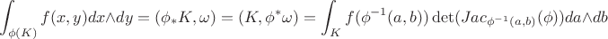 $$\int_{\phi(K)} f(x,y) dx \wedge dy = (\phi_* K, \omega) = (K, \phi^* \omega) = \int_{K} f(\phi^{-1}(a,b)) \operatorname{det}(Jac_{\phi^{-1}(a,b)}(\phi))  da \wedge db$$