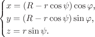 $$\begin{cases}x=(R-r\cos\psi)\cos\varphi\text{,}\\ y=(R-r\cos\psi)\sin\varphi\text{,}\\ z=r\sin\psi\text{.}\end{cases}$$