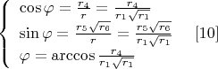 $$\left\{
\begin{array}{lcl}
 \cos\varphi=\frac{r_4}{r}=\frac{r_4}{r_1\sqrt{r_1}} \\
 \sin\varphi=\frac{r_5\sqrt{r_6}}{r}=\frac{r_5\sqrt{r_6}}{r_1\sqrt{r_1}} \ \ \ \ \eqno[10]\\
\varphi=\arccos\frac{r_4}{r_1\sqrt{r_1}}
\end{array}
\right.$$