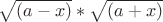 $\sqrt{(a-x)}*\sqrt{(a+x)}$