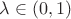 $\lambda \in (0,1)$