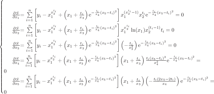 $$ \left\{
\begin{aligned}

$\frac {\partial S}{\partial x_1}$=
\sum\limits_{i=1}^n
\left[y_i-
x_1^{x_2^{t_i}}+
\left(x_1+\frac{t_i}{x_3}\right)
\mathrm{e}^{-\frac {t_i}{x_4}(x_5-t_i)^2}
\right]
x_1^{(x_2^{t_i} - 1)}x_2^{t_i}\mathrm{e}^{-\frac {t_i}{x_4}(x_5-t_i)^2}=0



$\frac {\partial S}{\partial x_2}$=
\sum\limits_{i=1}^n
\left[y_i-
x_1^{x_2^{t_i}}+
\left(x_1+\frac{t_i}{x_3}\right)
\mathrm{e}^{-\frac {t_i}{x_4}(x_5-t_i)^2}
\right]
x_1^{x_2^{t_i}}\ln(x_1)x_2^{(t_i - 1)} t_i=0



$\frac {\partial S}{\partial x_3}$=
\sum\limits_{i=1}^n
\left[y_i-
x_1^{x_2^{t_i}}+
\left(x_1+\frac{t_i}{x_3}\right)
\mathrm{e}^{-\frac {t_i}{x_4}(x_5-t_i)^2}
\right]
\left(-\frac {t_i}{x_3^2}\right) \mathrm{e}^{-\frac {t_i}{x_4}(x_5-t_i)^2}=0



$\frac {\partial S}{\partial x_4}$=
\sum\limits_{i=1}^n
\left[y_i-
x_1^{x_2^{t_i}}+
\left(x_1+\frac{t_i}{x_3}\right)
\mathrm{e}^{-\frac {t_i}{x_4}(x_5-t_i)^2}
\right]
\left(x_1+\frac {t_i}{x_3}\right)\frac {t_i(x_5-t_i)^2}{x_4^2}\mathrm{e}^{-\frac {t_i}{x_4}(x_5 - t_i)^2}=0



$\frac {\partial S}{\partial x_5}$=
\sum\limits_{i=1}^n
\left[y_i-
x_1^{x_2^{t_i}}+
\left(x_1+\frac{t_i}{x_3}\right)
\mathrm{e}^{-\frac {t_i}{x_4}(x_5-t_i)^2}
\right]
\left(x_1+\frac {t_i}{x_3}\right)\left(-\frac {t_i(2x_5-2t_i)}{x_4}\right)\mathrm{e}^{-\frac {t_i}{x_4}(x_5 - t_i)^2}=0

\end{aligned}
\right$$