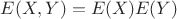 $E(X,Y)=E(X)E(Y)$