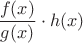 $\dfrac{f(x)}{g(x)}\cdot h(x)$
