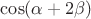 $\cos(\alpha+2\beta)$