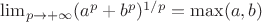 $\lim_{p\to+\infty}(a^p+b^p)^{1/p}=\max(a,b)$