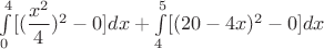 $\int\limits_0^4[(\dfrac{x^2}{4})^2-0]dx+\int\limits_4^5[(20-4x)^2-0]dx$
